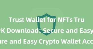 Trust Wallet for NFTs Trust Wallet APK Download: Secure and Easy Crypto Wallet Access