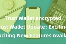 Trust Wallet encrypted wallet Trust Wallet Update: Exciting New Features Available Now