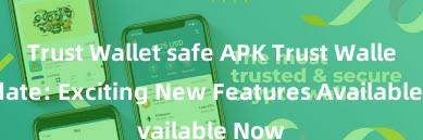 Trust Wallet safe APK Trust Wallet Update: Exciting New Features Available Now