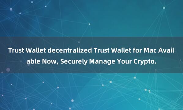 Trust Wallet decentralized Trust Wallet for Mac Available Now, Securely Manage Your Crypto.