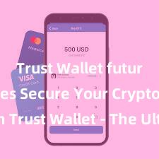 Trust Wallet future updates Secure Your Crypto with Trust Wallet - The Ultimate Solution