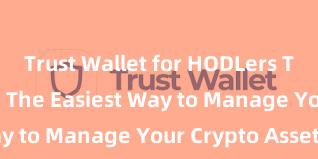 Trust Wallet for HODLers Trust Wallet: The Easiest Way to Manage Your Crypto Assets