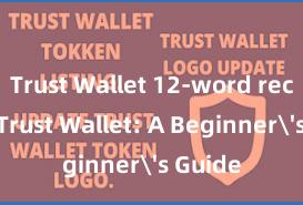 Trust Wallet 12-word recovery Trust Wallet: A Beginner's Guide