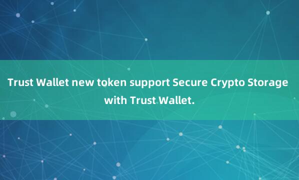 Trust Wallet new token support Secure Crypto Storage with Trust Wallet.