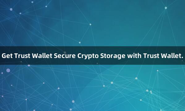 Get Trust Wallet Secure Crypto Storage with Trust Wallet.